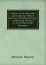 A letter to N. Wiseman, D.D. (calling himself Bishop of Melipotamus): containing remarks on his letter to Mr. Newman - William Palmer