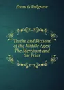 Truths and Fictions of the Middle Ages: The Merchant and the Friar - Francis Palgrave