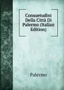 Consuetudini Della Citta Di Palermo (Italian Edition) - Palermo