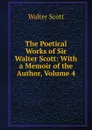 The Poetical Works of Sir Walter Scott: With a Memoir of the Author, Volume 4 - Scott Walter