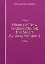 History of New England During the Stuart Dynasty, Volume 1 - John Gorham Palfrey
