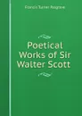 Poetical Works of Sir Walter Scott . - Francis Turner Palgrave