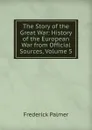 The Story of the Great War: History of the European War from Official Sources, Volume 5 - Palmer Frederick