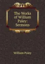 The Works of William Paley: Sermons - William Paley