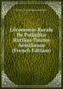 L.economie Rurale De Palladius Rutilius Taurus Aemilianus (French Edition) - Rutilius Taurus Aemilianus Palladius