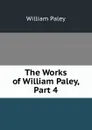 The Works of William Paley, Part 4 - William Paley