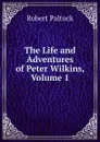 The Life and Adventures of Peter Wilkins, Volume 1 - Robert Paltock