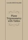 Plane Trigonometry with Tables - Claude Irwin Palmer