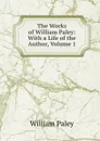 The Works of William Paley: With a Life of the Author, Volume 1 - William Paley
