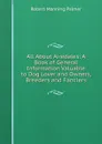 All About Airedales: A Book of General Information Valuable to Dog Lover and Owners, Breeders and Fanciers - Robert Manning Palmer