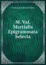 M. Val. Martialis Epigrammata Selecta - Frederick Apthorp Paley