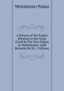 A Portion of the Papers Relating to the Great Clock for the New Palace at Westminster, with Remarks By B.L. Vulliamy. - Westminster Palace