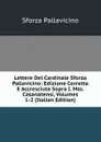 Lettere Del Cardinale Sforza Pallavicino: Edizione Corretta E Accresciuta Sopra I. Mss. Casanatensi, Volumes 1-2 (Italian Edition) - Sforza Pallavicino