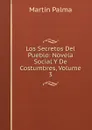 Los Secretos Del Pueblo: Novela Social Y De Costumbres, Volume 3 - Martín Palma