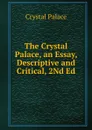 The Crystal Palace, an Essay, Descriptive and Critical, 2Nd Ed - Crystal Palace