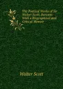 The Poetical Works of Sir Walter Scott, Baronet: With a Biographical and Critical Memoir - Scott Walter
