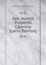 Sex. Aurelii Propertii Carmina (Latin Edition) - Frederick Apthorp Paley