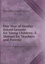 One Year of Sunday School Lessons for Young Children: A Manual for Teachers and Parents . - Florence Ursula Palmer