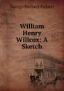 William Henry Willcox: A Sketch - George Herbert Palmer