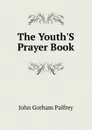 The Youth.S Prayer Book - John Gorham Palfrey