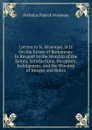 Letters to N. Wiseman, D.D. On the Errors of Romanism: In Respect to the Worship of the Saints, Satisfactions, Purgatory, Indulgences, and the Worship of Images and Relics - Nicholas Patrick Wiseman