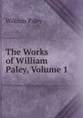 The Works of William Paley, Volume 1 - William Paley