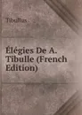 Elegies De A. Tibulle (French Edition) - Tibullus
