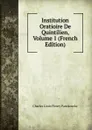 Institution Oratioire De Quintilien, Volume 1 (French Edition) - Charles Louis Fleury Panckoucke