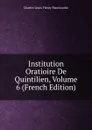 Institution Oratioire De Quintilien, Volume 6 (French Edition) - Charles Louis Fleury Panckoucke