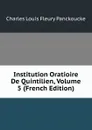 Institution Oratioire De Quintilien, Volume 5 (French Edition) - Charles Louis Fleury Panckoucke