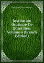 Institution Oratioire De Quintilien, Volume 4 (French Edition) - Charles Louis Fleury Panckoucke