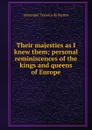 Their majesties as I knew them; personal reminiscences of the kings and queens of Europe - Teixeira de Mattos Alexander