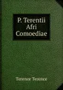 P. Terentii Afri Comoediae - Terence Terence