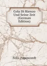 Cola Di Rienzo Und Seine Zeit (German Edition) - Felix Papencordt