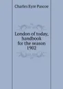London of today, handbook for the season 1902 - Charles Eyre Pascoe