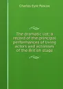 The dramatic list; a record of the principal performances of living actors and actresses of the British stage - Charles Eyre Pascoe
