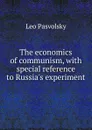 The economics of communism, with special reference to Russia.s experiment - Leo Pasvolsky