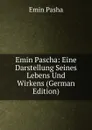 Emin Pascha: Eine Darstellung Seines Lebens Und Wirkens (German Edition) - Emin Pasha