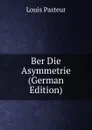 Ber Die Asymmetrie (German Edition) - Louis Pasteur