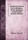Pensees De Pascal Sur La Religion: Et Sur Quelques Autres Sujets (French Edition) - Blaise Pascal