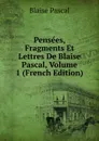 Pensees, Fragments Et Lettres De Blaise Pascal, Volume 1 (French Edition) - Blaise Pascal