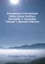 Documentos Cervantinos Hasta Ahora Ineditos: Recogidos Y Anotados, Volume 1 (Spanish Edition) - Cristóbal Pérez Pastor