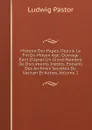 Histoire Des Papes, Depuis La Fin Du Moyen Age: Ouvrage Eerit D.apres Un Grand Nombre De Documents Inedits, Extraits Des Archives Secretes Du Vatican Et Autres, Volume 1 - Ludwig Pastor