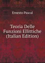 Teoria Delle Funzioni Ellittiche (Italian Edition) - Ernesto Pascal