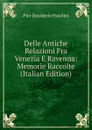Delle Antiche Relazioni Fra Venezia E Ravenna: Memorie Raccolte (Italian Edition) - Pier Desiderio Pasolini