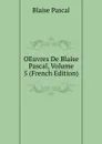 OEuvres De Blaise Pascal, Volume 5 (French Edition) - Blaise Pascal