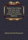 Rafael Von Urbino Und Sein Vater Giovanni Santi, Volume 2 (German Edition) - Johann David Passavant