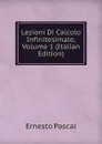 Lezioni Di Calcolo Infinitesimale, Volume 1 (Italian Edition) - Ernesto Pascal