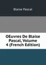 OEuvres De Blaise Pascal, Volume 4 (French Edition) - Blaise Pascal