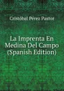 La Imprenta En Medina Del Campo (Spanish Edition) - Cristóbal Pérez Pastor